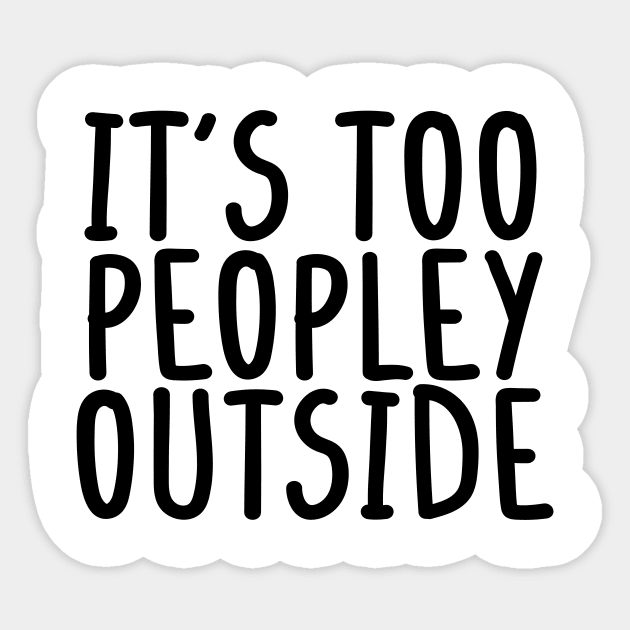 It's too peopley outside Shirt for Women Funny Introvert Tee Ew People shirt Homebody Sticker by Giftyshoop